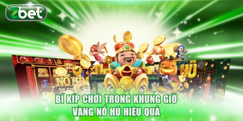 Khung Giờ Vàng Nổ Hũ ZBET Lý Tưởng Và 5 Bí Kíp Hiệu Quả 4 Bí kíp chơi trong khung giờ vàng nổ hũ hiệu quả
