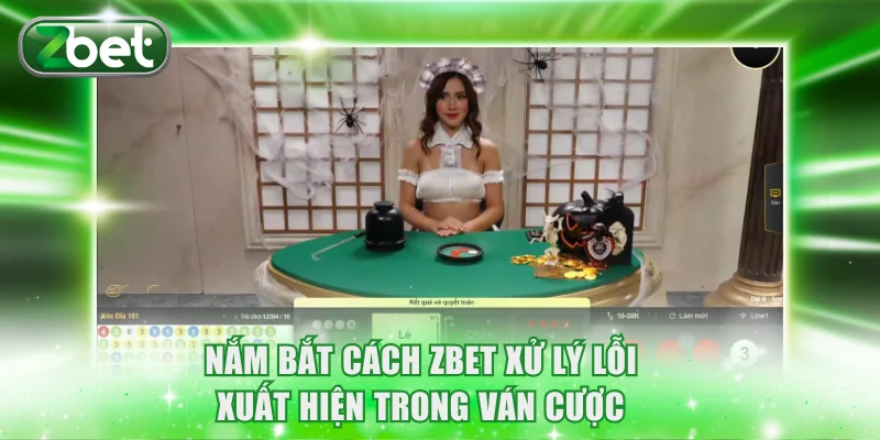 Xóc Đĩa ZBET Uy Tín, Mức Trả Thưởng Cực Lớn Mỗi Ngày 4 Nắm bắt cách ZBET xử lý lỗi xuất hiện trong ván cược